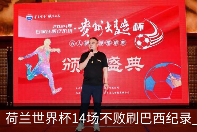 荷兰世界杯14场不败刷巴西纪录 小组赛35战2负从未出局